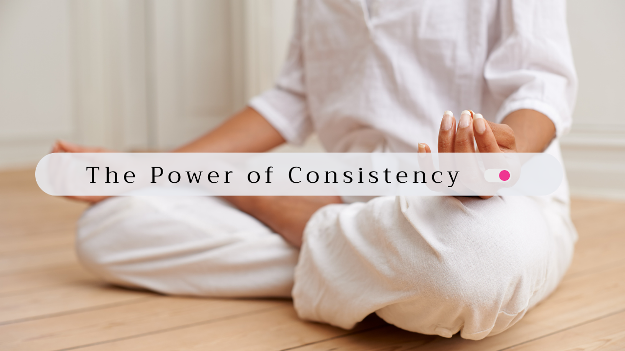 The Power of Consistency - Unlocking Your Potential