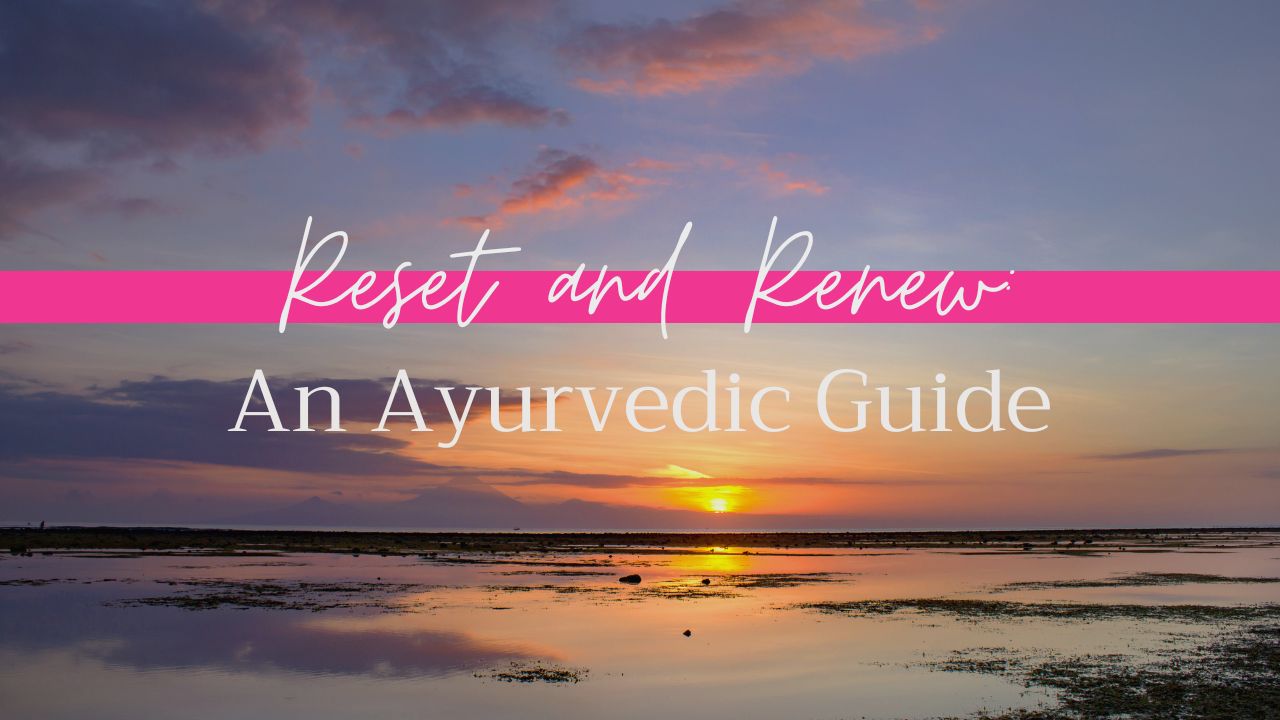 Reset and Renew - An Ayurvedic Guide